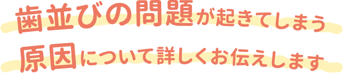 歯並びの問題が起きてしまう原因について詳しくお伝えします