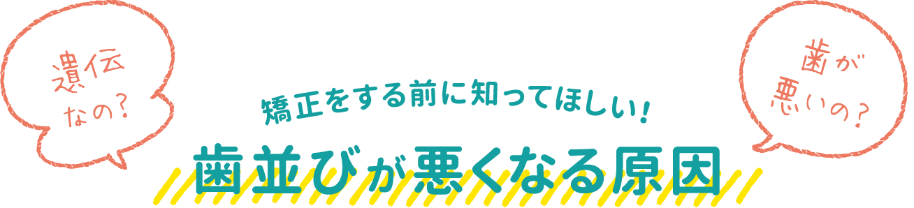 遺伝なの？歯が悪いの？矯正をする前に知ってほしい！歯並びが悪くなる原因