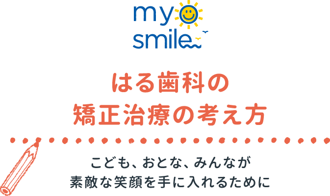 myosmile はる歯科の矯正治療の考え方 こども、おとな、みんなが素敵な笑顔を手に入れるために