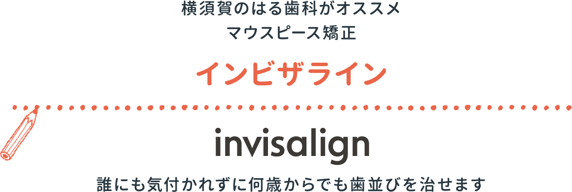 横須賀のはる歯科がオススメマウスピース矯正 インビザライン invisalign 誰にも気付かれずに何歳からでも歯並びを治せます