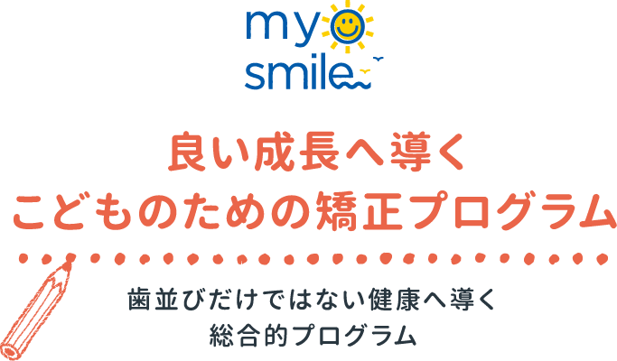 myosmile 良い成長へ導くこどものための矯正プログラム 歯並びだけではない健康へ導く総合的プログラム