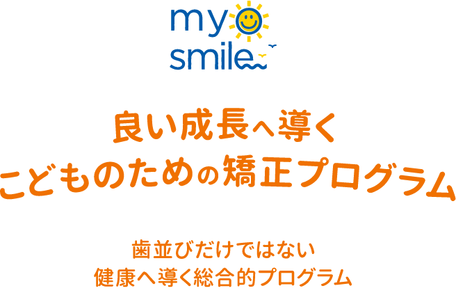 myosmile 良い成長へ導くこどものための矯正プログラム 歯並びだけではない 健康へ導く総合的プログラム